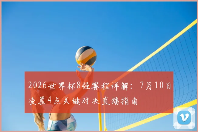 2026世界杯8强赛程详解：7月10日凌晨4点关键对决直播指南