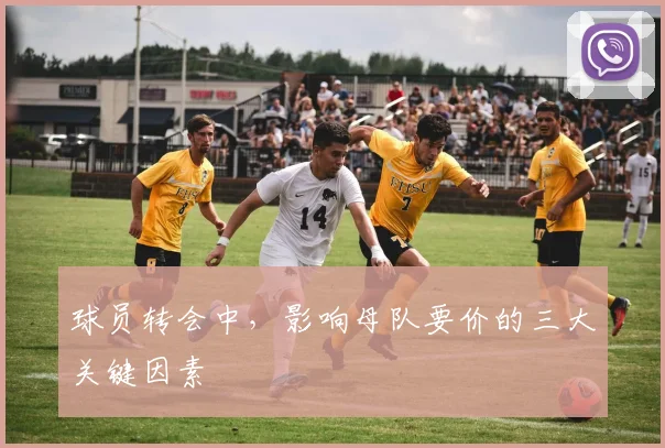 球员转会中，影响母队要价的三大关键因素