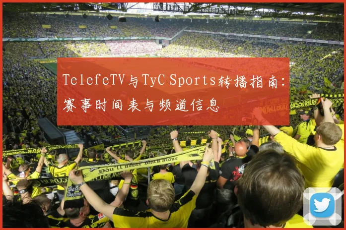 TelefeTV与TyC Sports转播指南:赛事时间表与频道信息